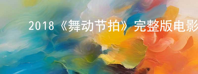 ﻿陈永法发布﻿2018《舞动节拍》完整版电影/在线观看/百度云-美剧天堂